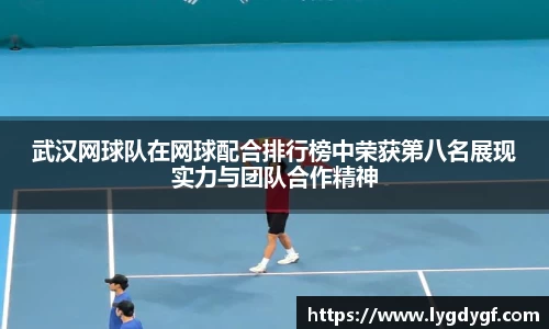 武汉网球队在网球配合排行榜中荣获第八名展现实力与团队合作精神